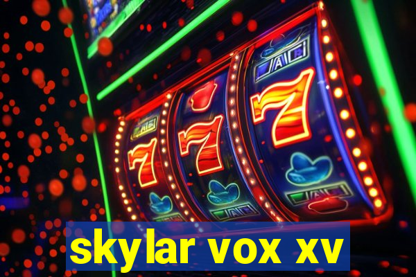 skylar vox xv